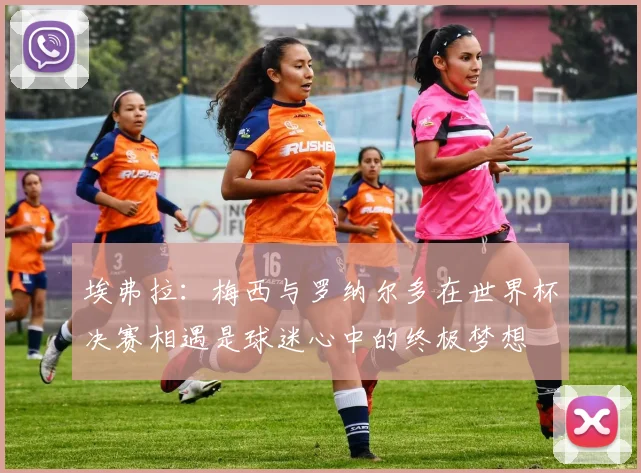 埃弗拉：梅西与罗纳尔多在世界杯决赛相遇是球迷心中的终极梦想