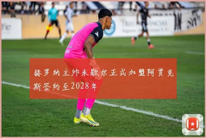 赫罗纳主帅米歇尔正式加盟阿贾克斯签约至2028年